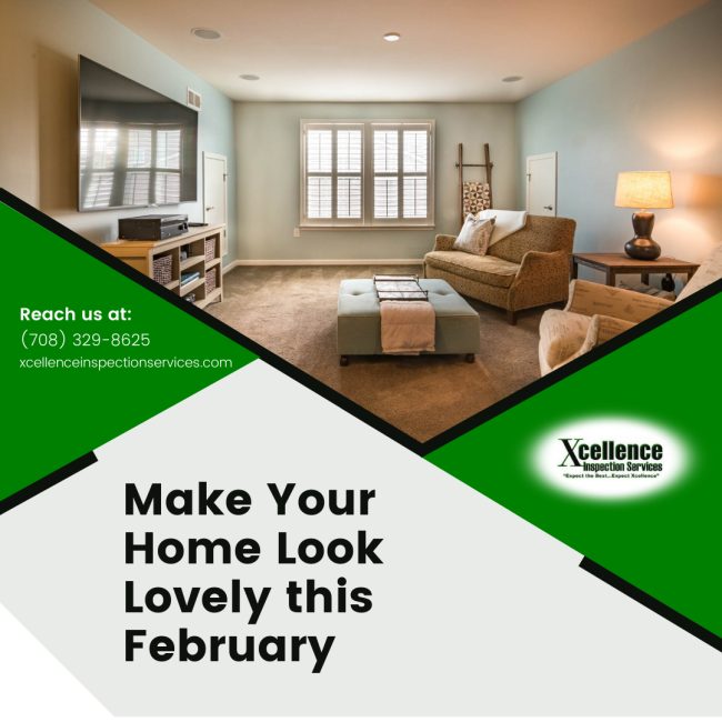Xcellence Inspection Services Your Home Look Lovely this February Make Your Home Look Lovely this February